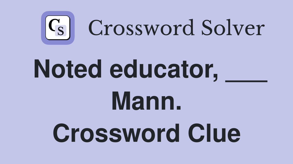 Noted educator, ___ Mann. Crossword Clue