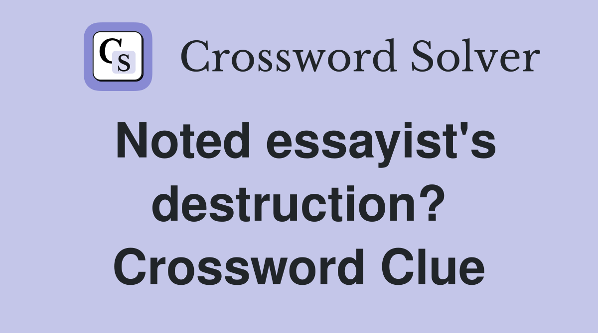 Noted essayist's destruction? Crossword Clue
