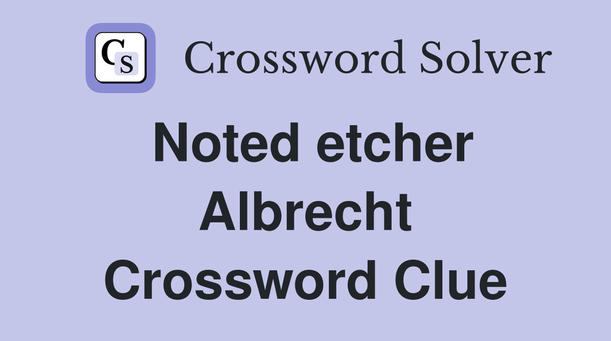 Noted etcher Albrecht Crossword Clue