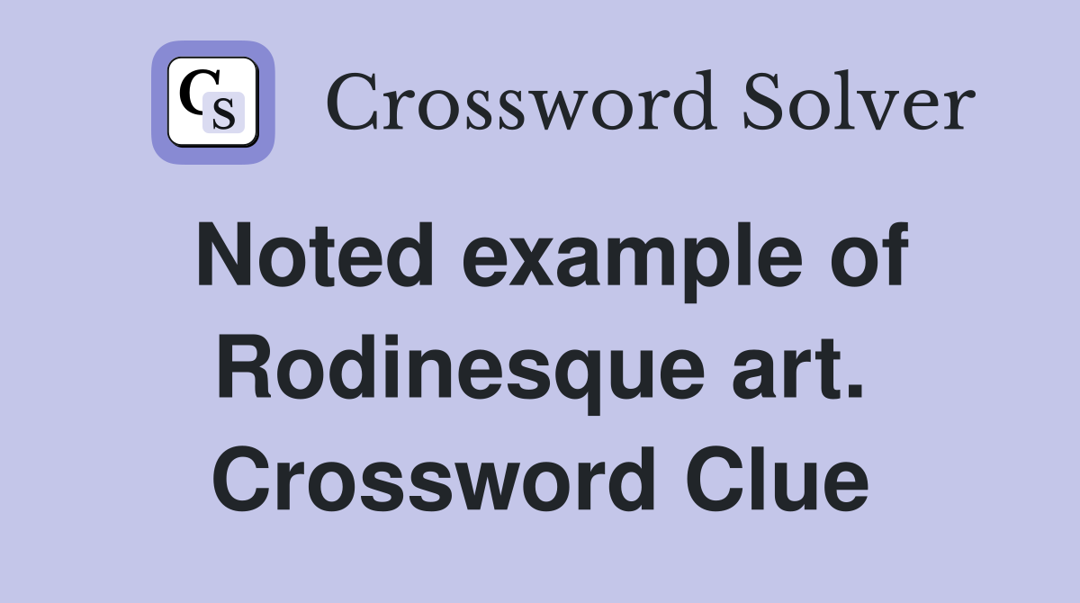 Noted example of Rodinesque art. Crossword Clue
