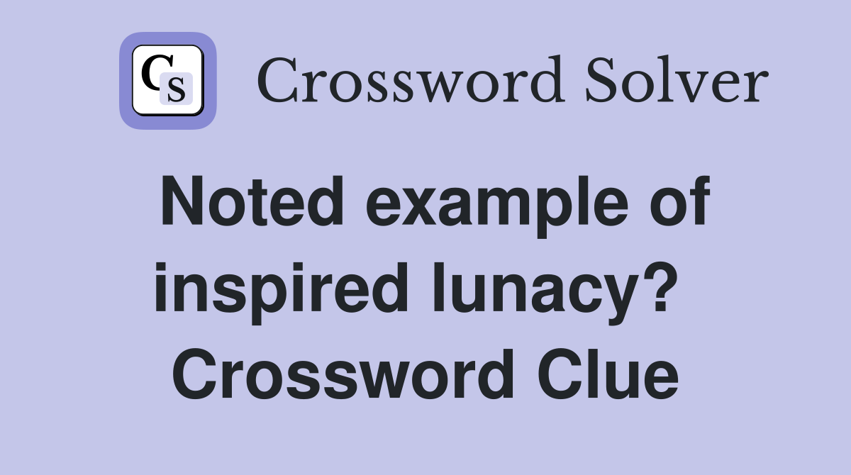 Noted example of inspired lunacy?  Crossword Clue