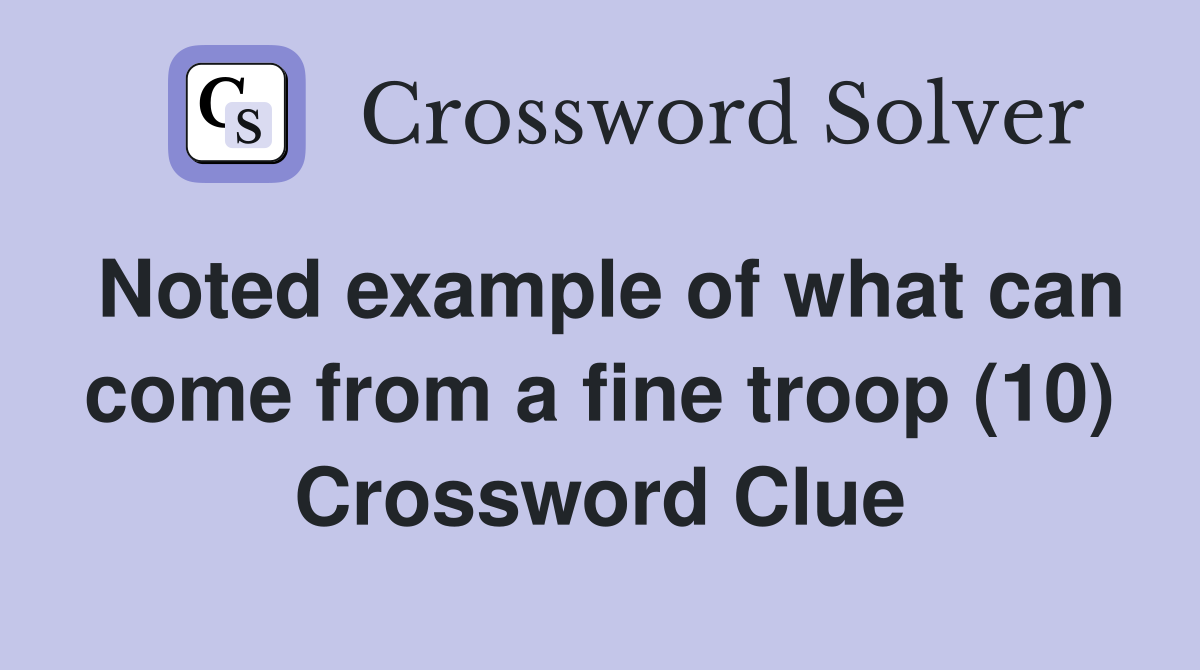 Noted example of what can come from a fine troop (10) Crossword Clue