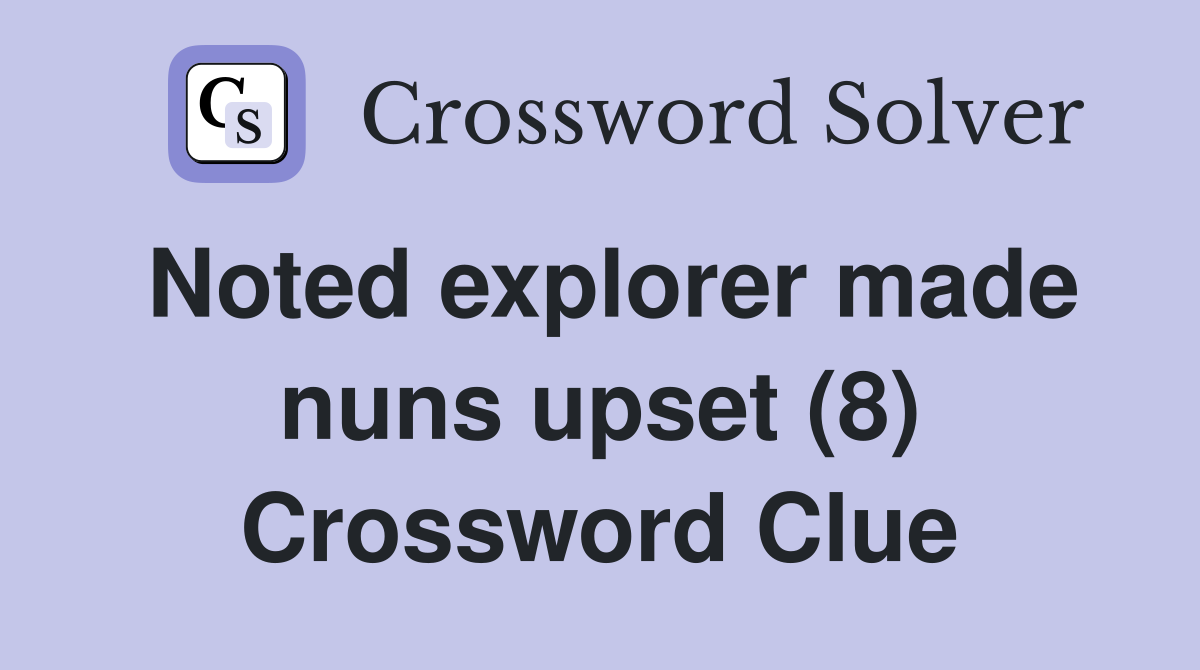 Noted explorer made nuns upset (8) Crossword Clue
