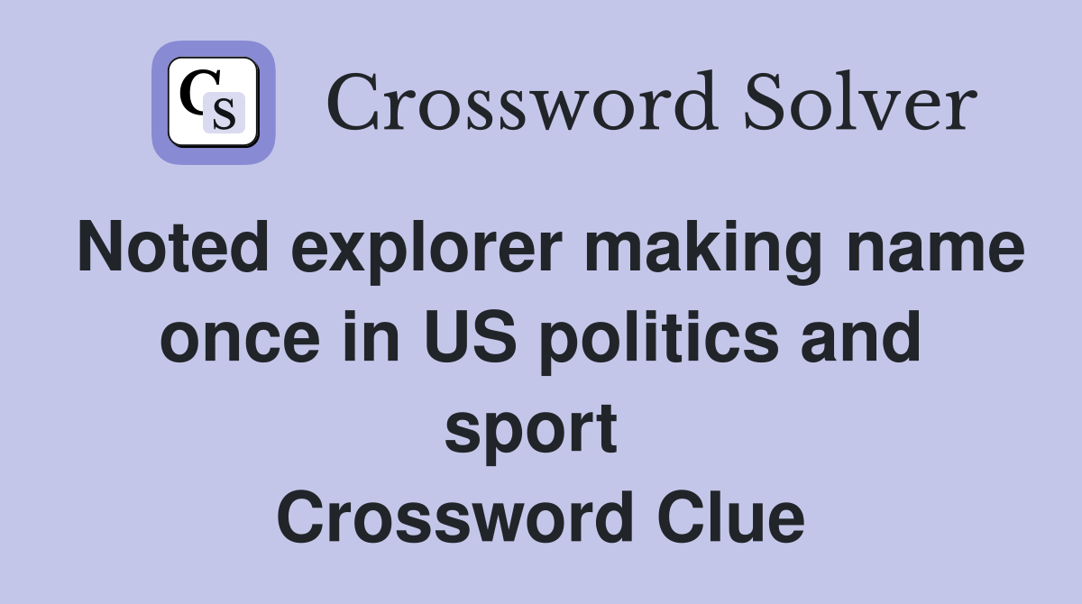 Noted explorer making name once in US politics and sport  Crossword Clue