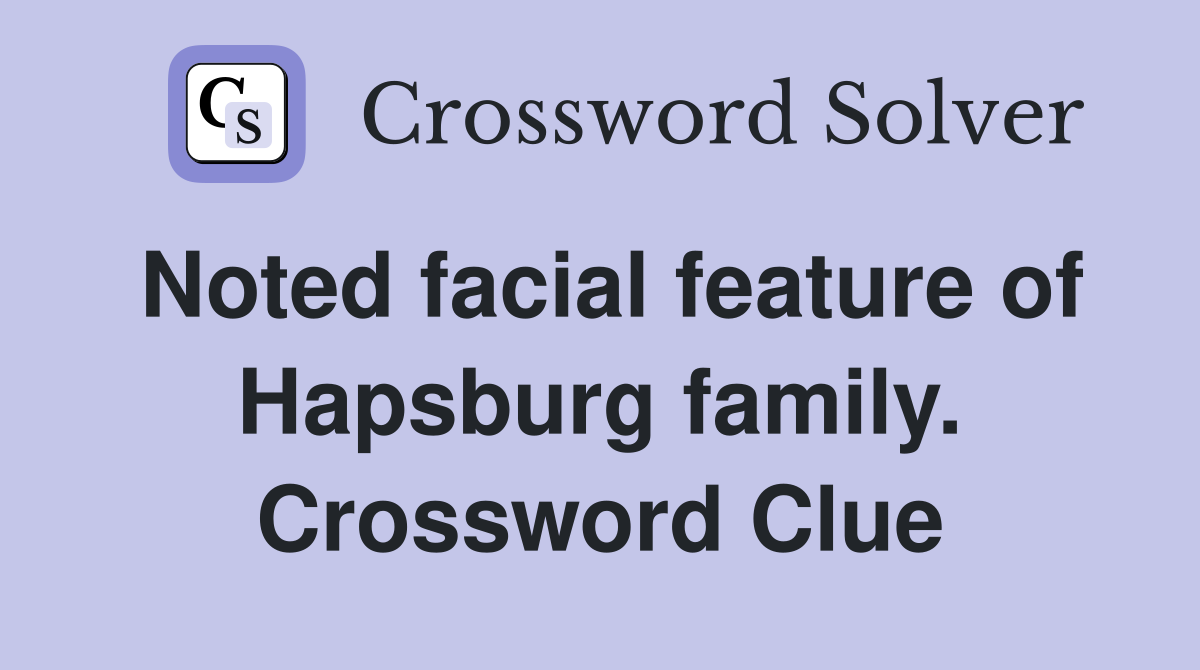 Noted facial feature of Hapsburg family. Crossword Clue