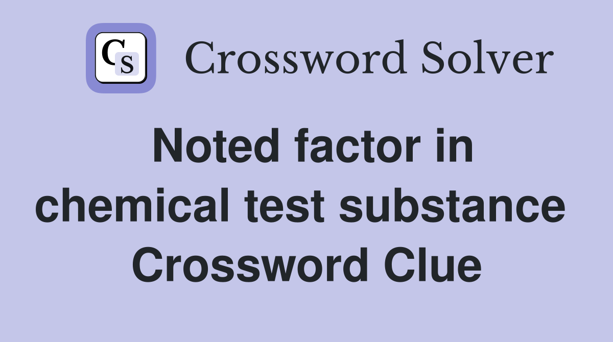 Noted factor in chemical test substance  Crossword Clue
