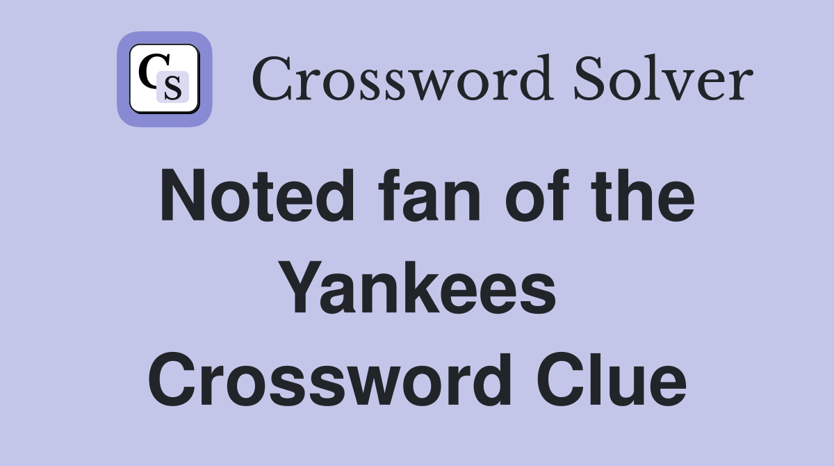 Noted fan of the Yankees Crossword Clue
