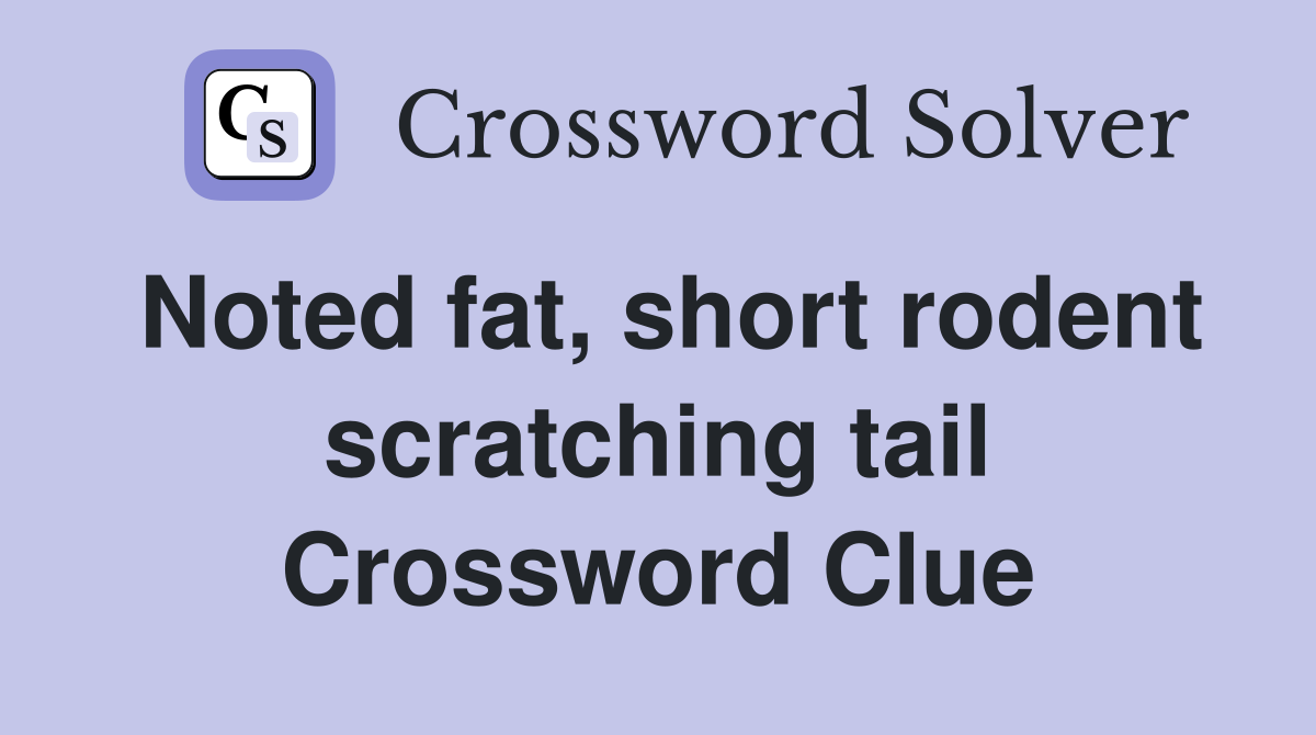Noted fat, short rodent scratching tail Crossword Clue