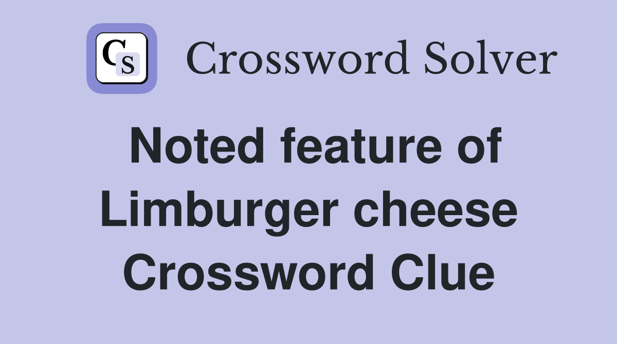 Noted feature of Limburger cheese Crossword Clue