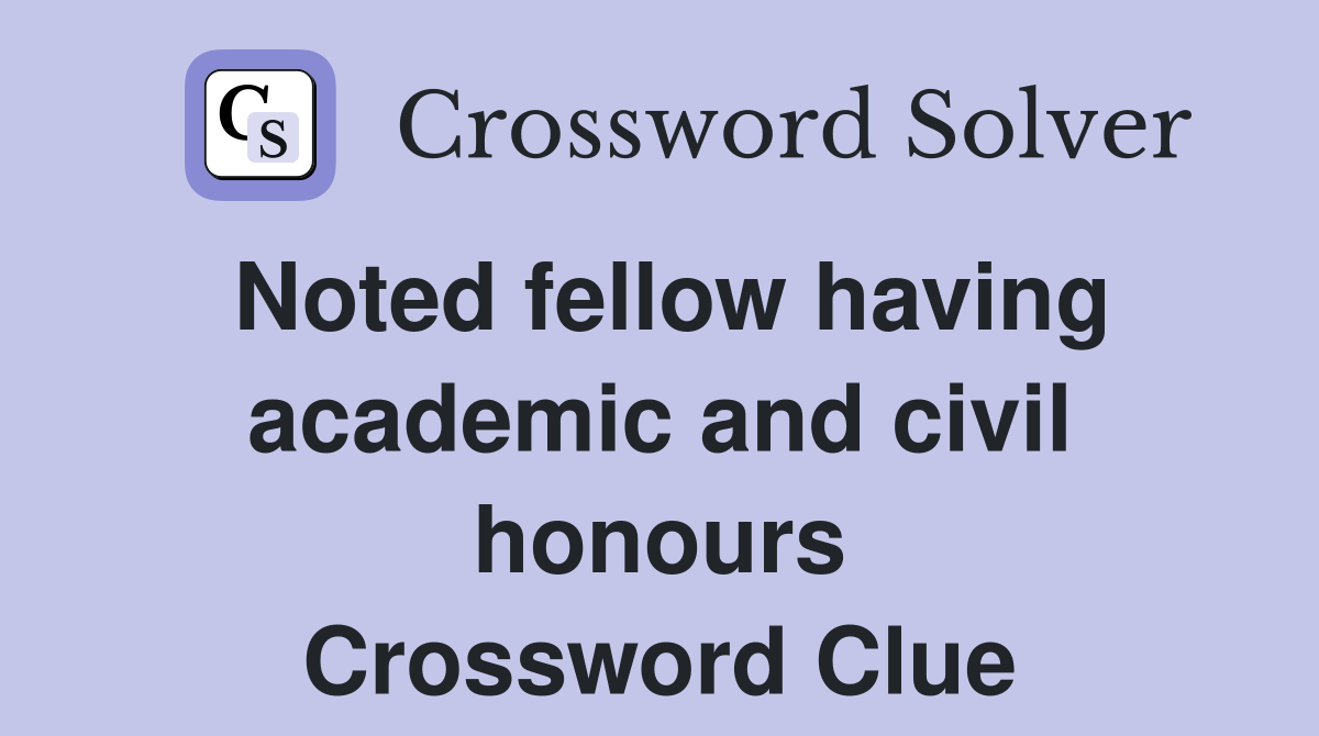 Noted fellow having academic and civil honours Crossword Clue