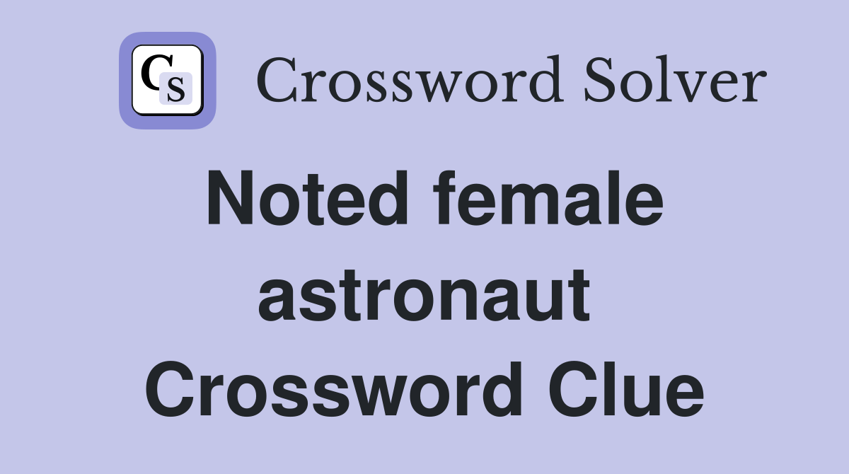 Noted female astronaut Crossword Clue