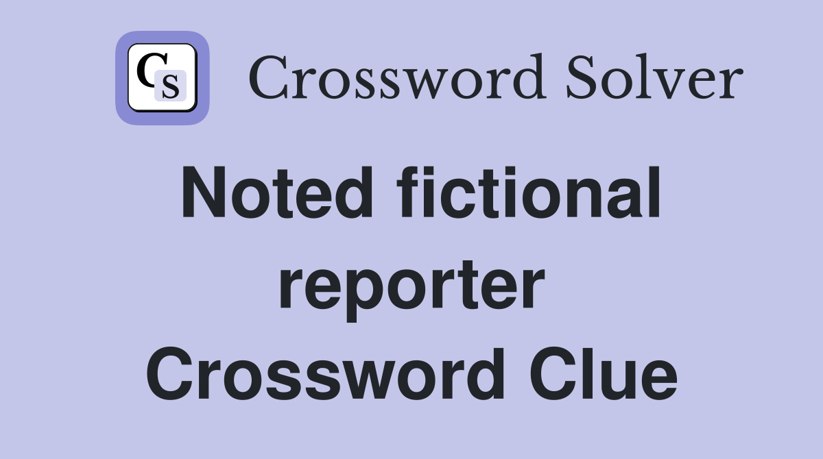 Noted fictional reporter Crossword Clue