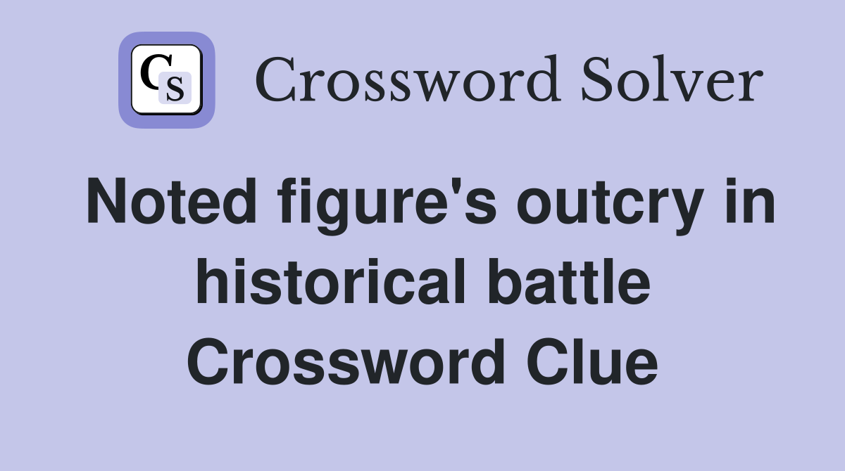 Noted figure's outcry in historical battle Crossword Clue