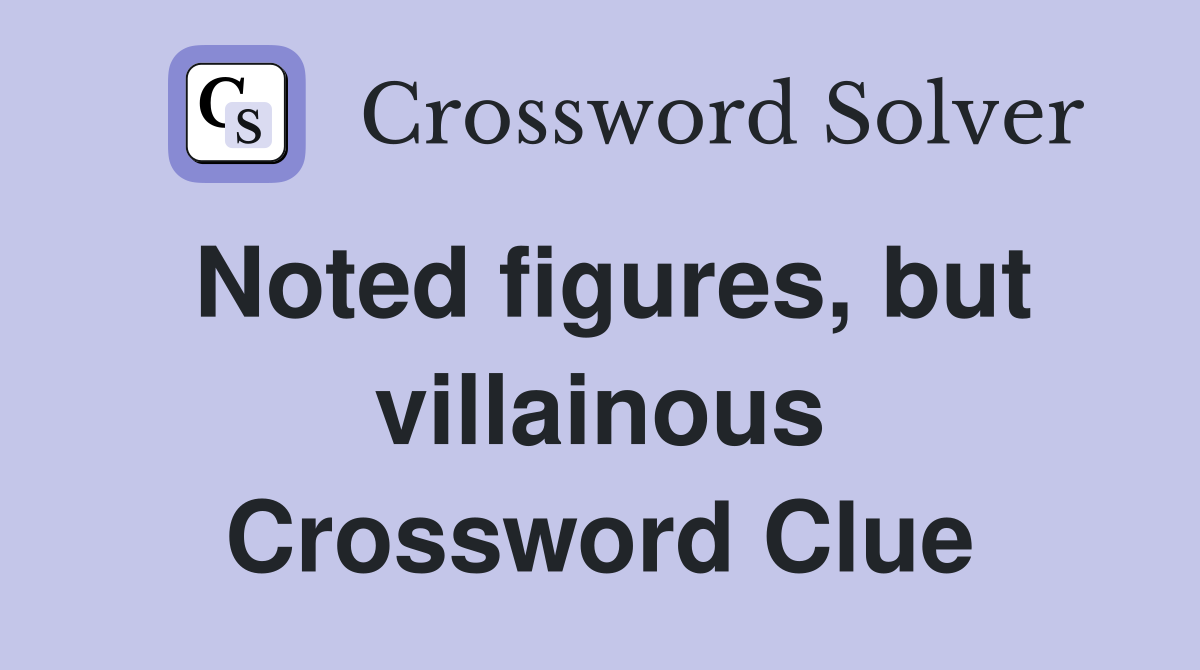 Noted figures, but villainous Crossword Clue