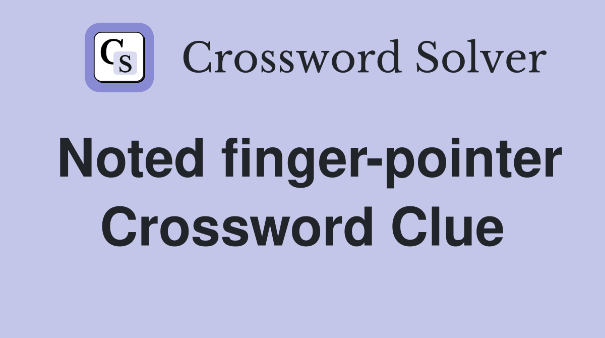 Noted finger-pointer Crossword Clue