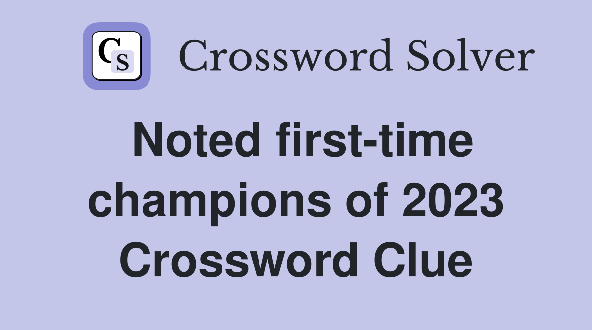 Noted first-time champions of 2023 Crossword Clue