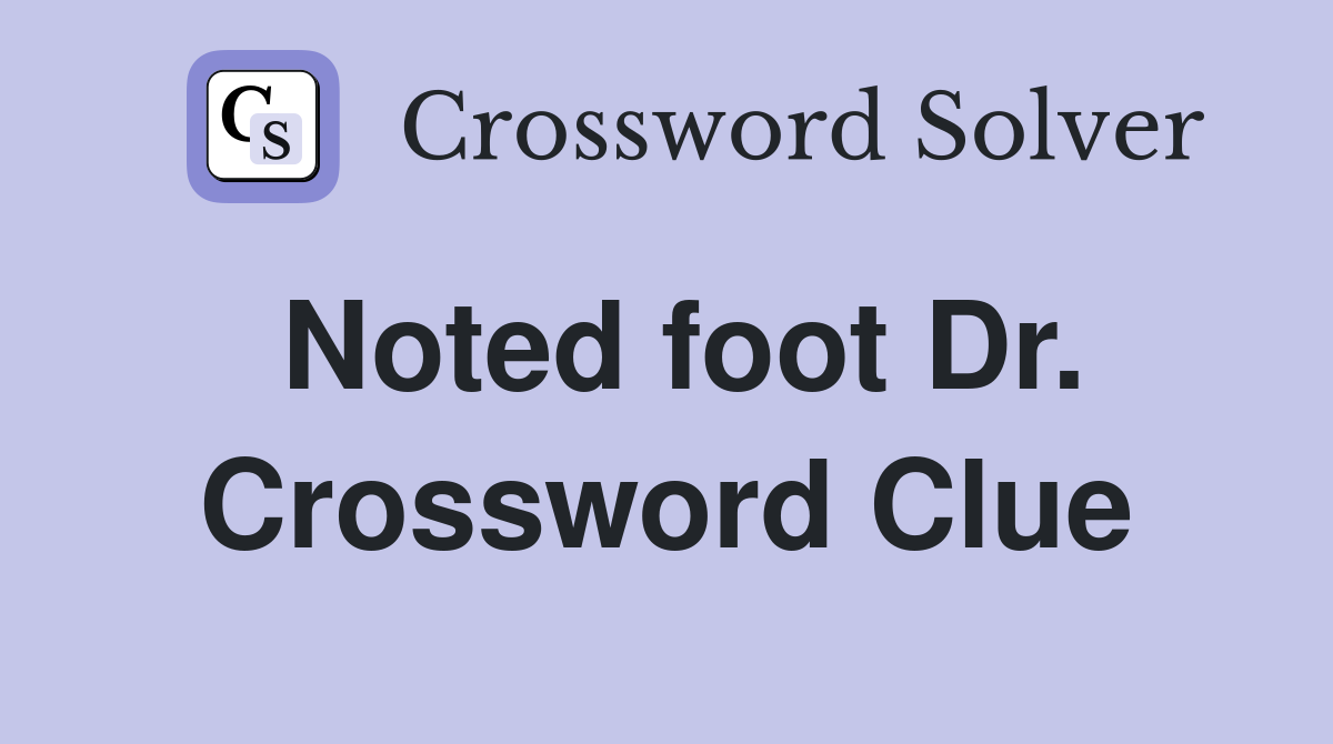 Noted foot Dr. Crossword Clue