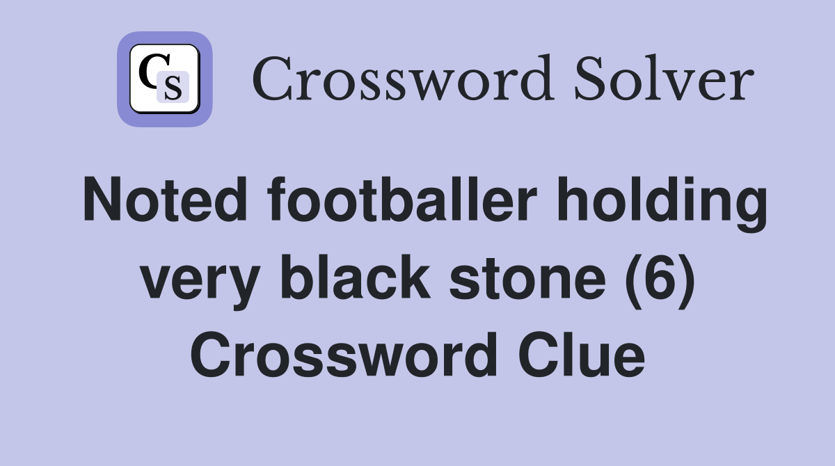 Noted footballer holding very black stone (6) Crossword Clue