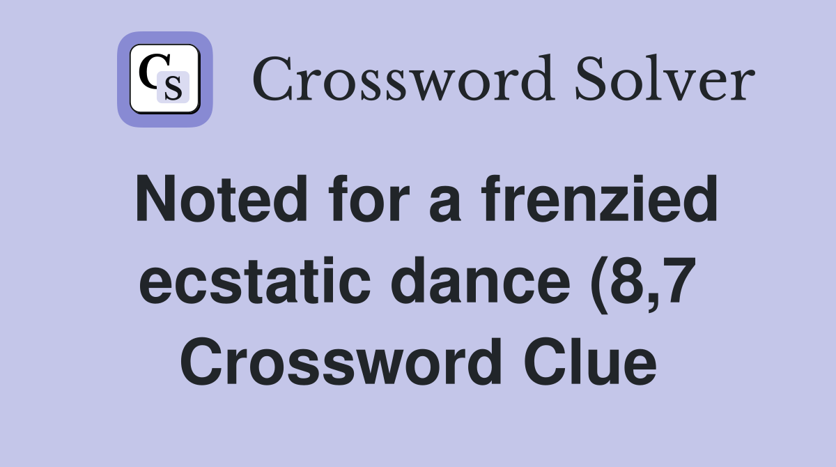 Noted for a frenzied ecstatic dance (8 7) Crossword Clue Answers Noted for a frenzied ecstatic dance (8 7) Crossword Clue Answers