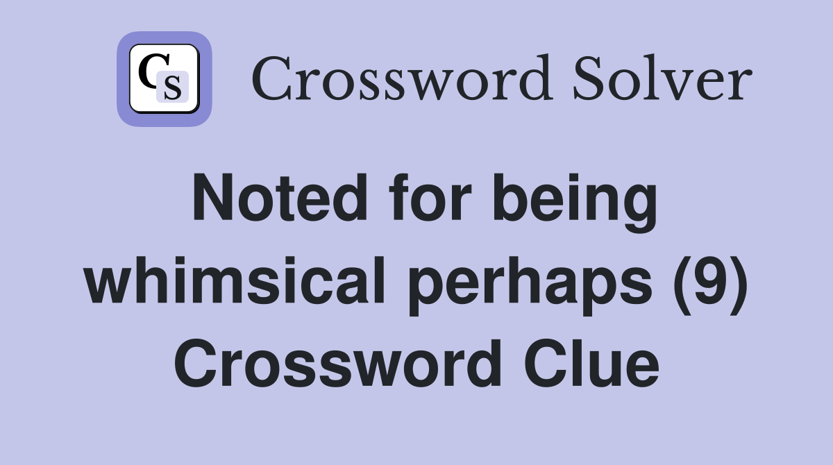 Noted for being whimsical perhaps (9) Crossword Clue