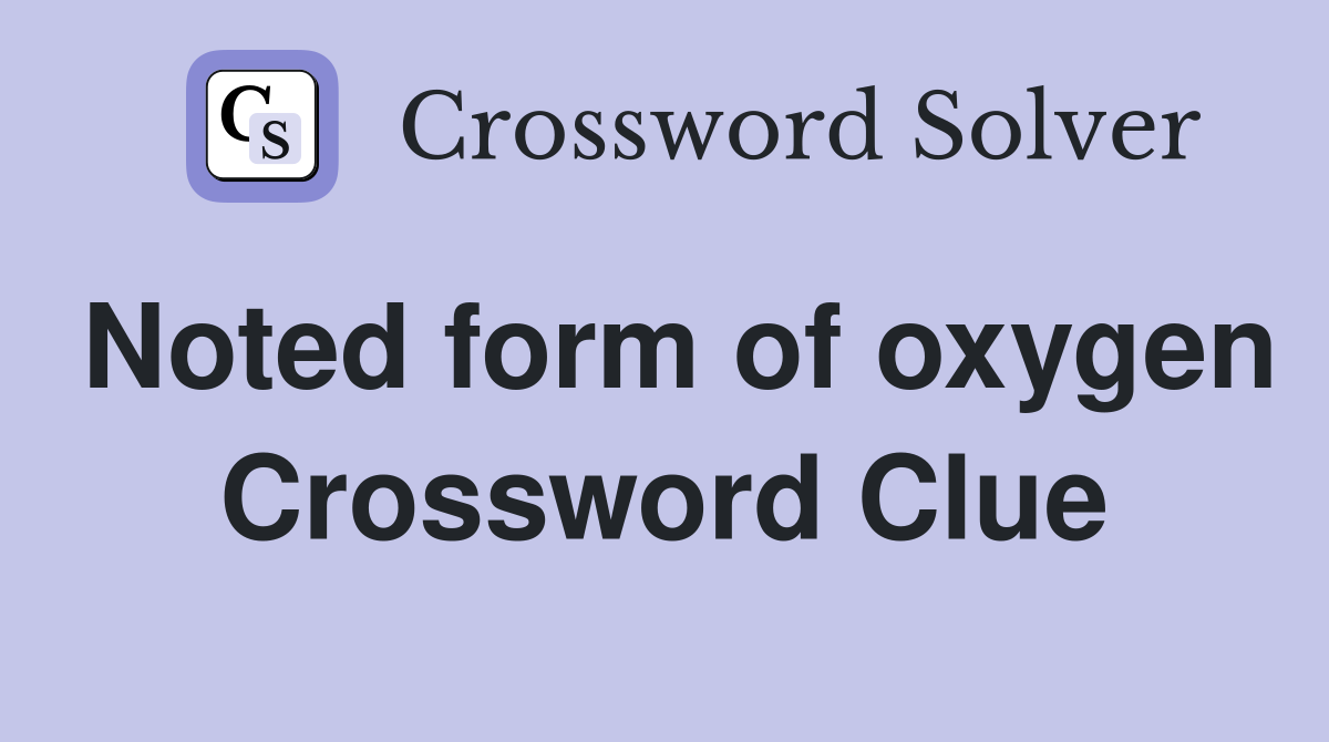 Noted form of oxygen Crossword Clue