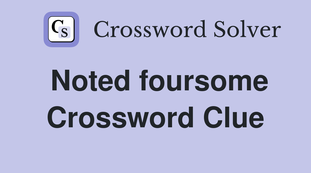 Noted foursome Crossword Clue