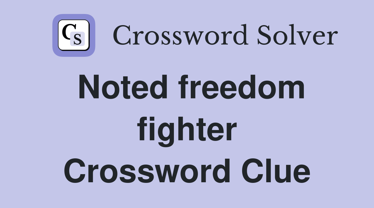 Noted freedom fighter Crossword Clue