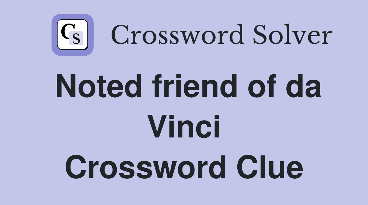 Noted friend of da Vinci Crossword Clue