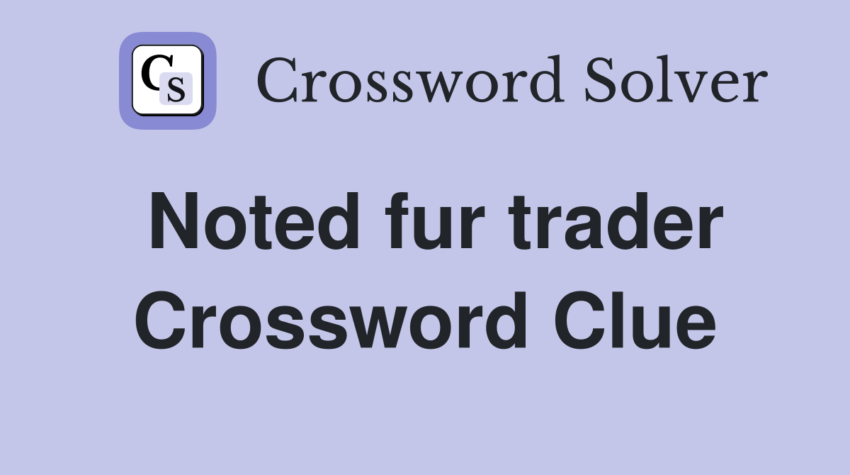 Noted fur trader Crossword Clue
