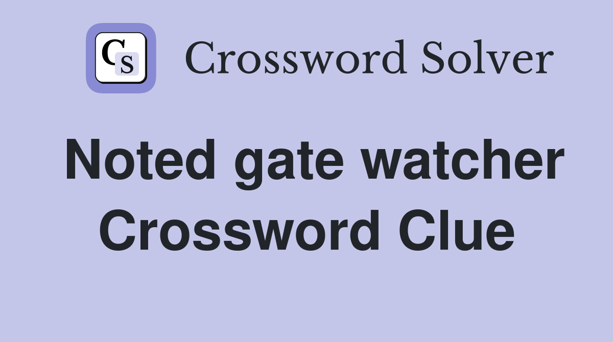 Noted gate watcher Crossword Clue