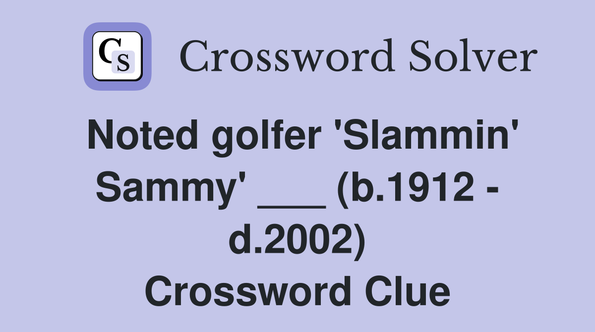 Noted golfer 'Slammin' Sammy' ___ (b.1912 - d.2002) Crossword Clue