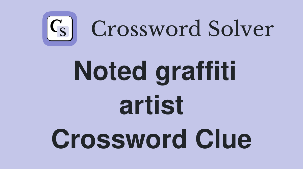 Noted graffiti artist Crossword Clue