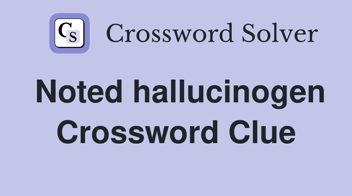 Noted hallucinogen Crossword Clue