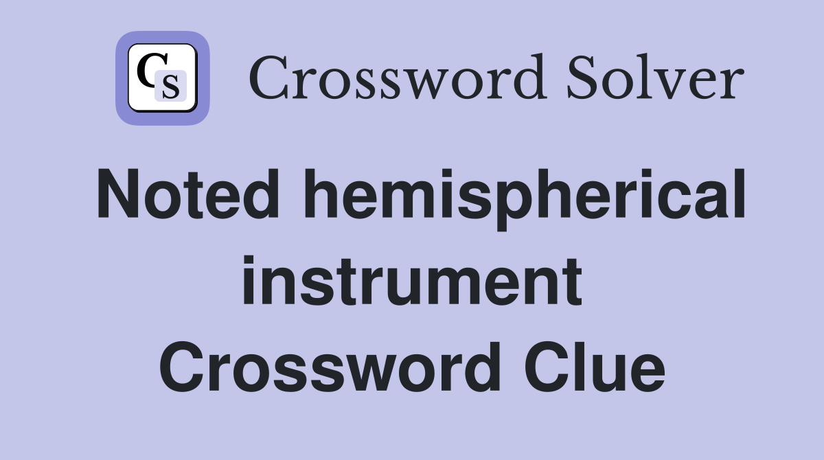 Noted hemispherical instrument Crossword Clue