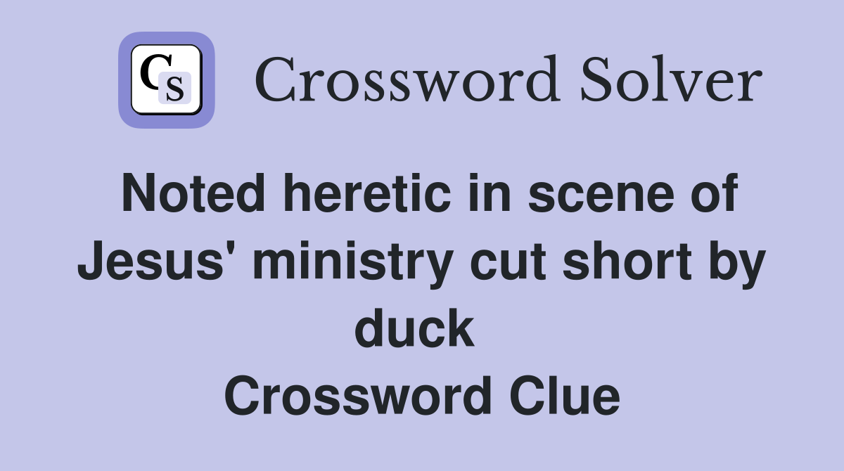 Noted heretic in scene of Jesus' ministry cut short by duck  Crossword Clue