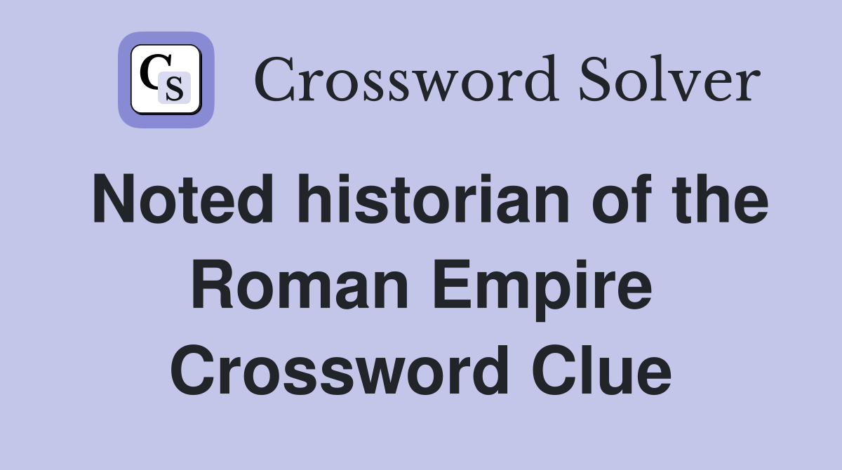 Noted historian of the Roman Empire Crossword Clue