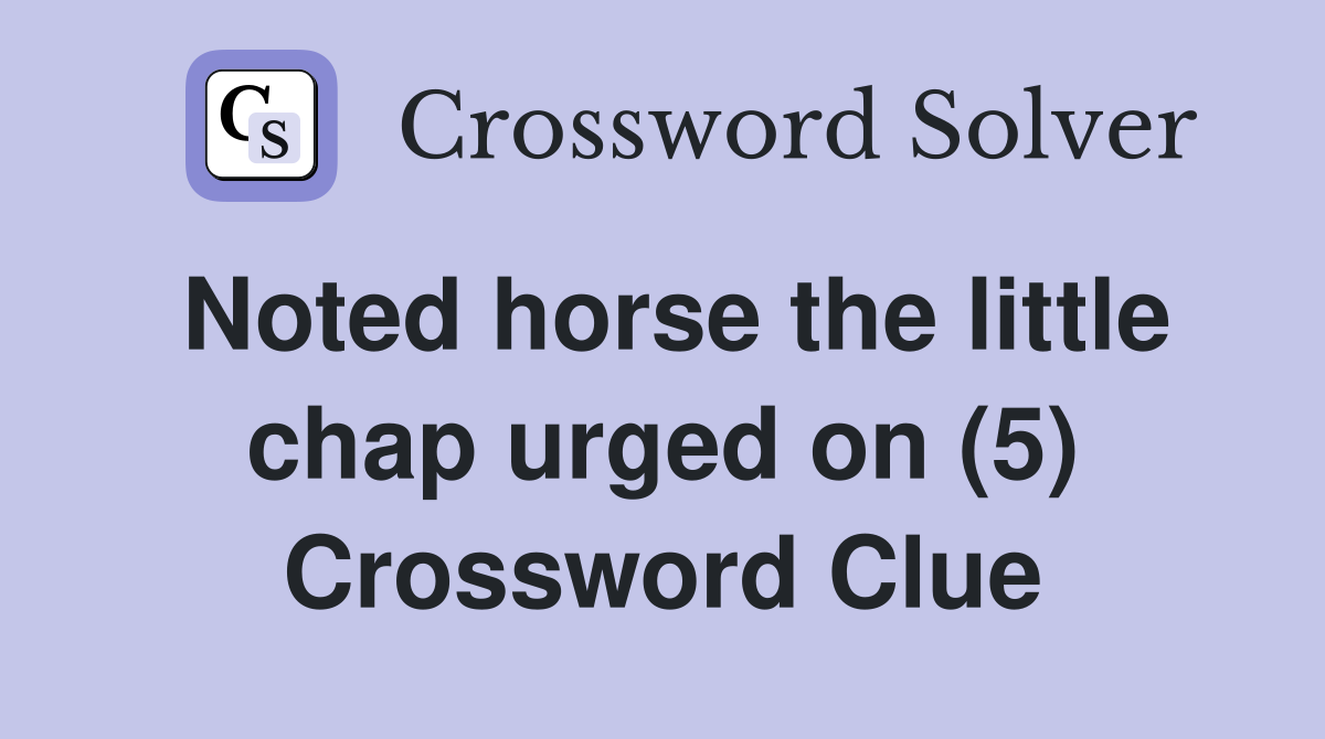 Noted horse the little chap urged on (5) Crossword Clue