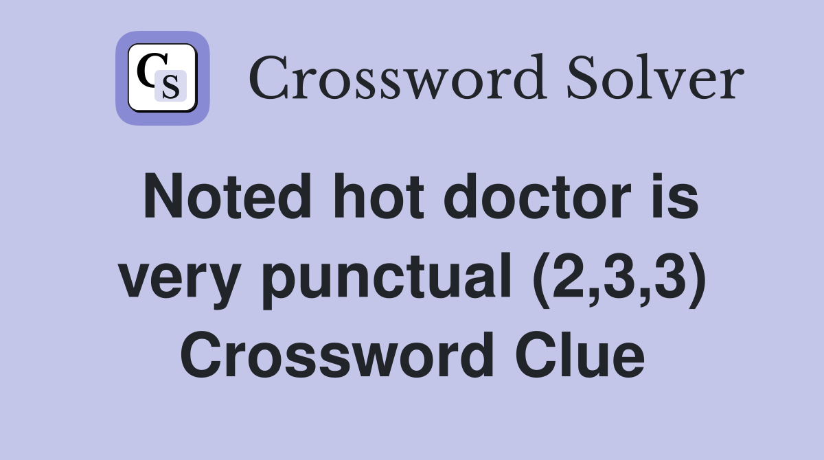 Noted hot doctor is very punctual (2,3,3) Crossword Clue