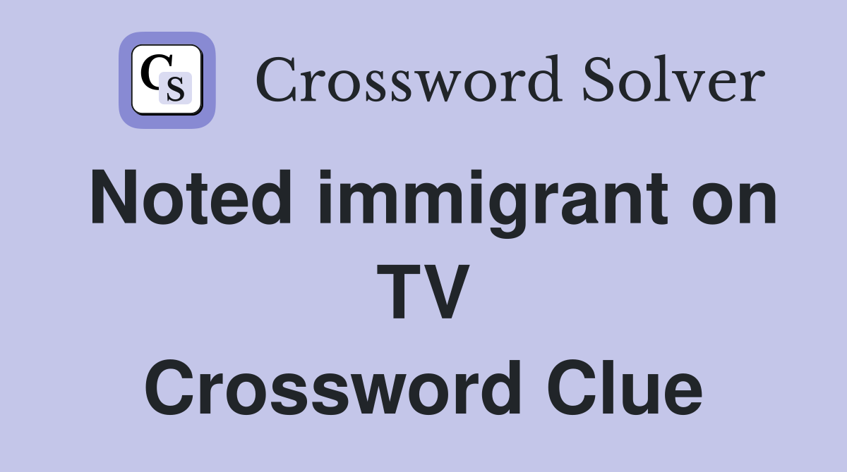 Noted immigrant on TV Crossword Clue
