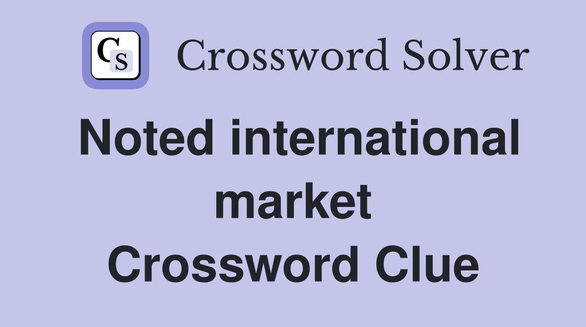 Noted international market Crossword Clue