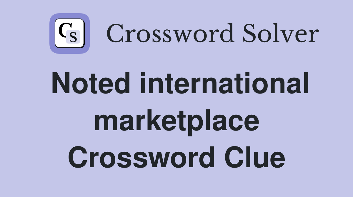 Noted international marketplace Crossword Clue