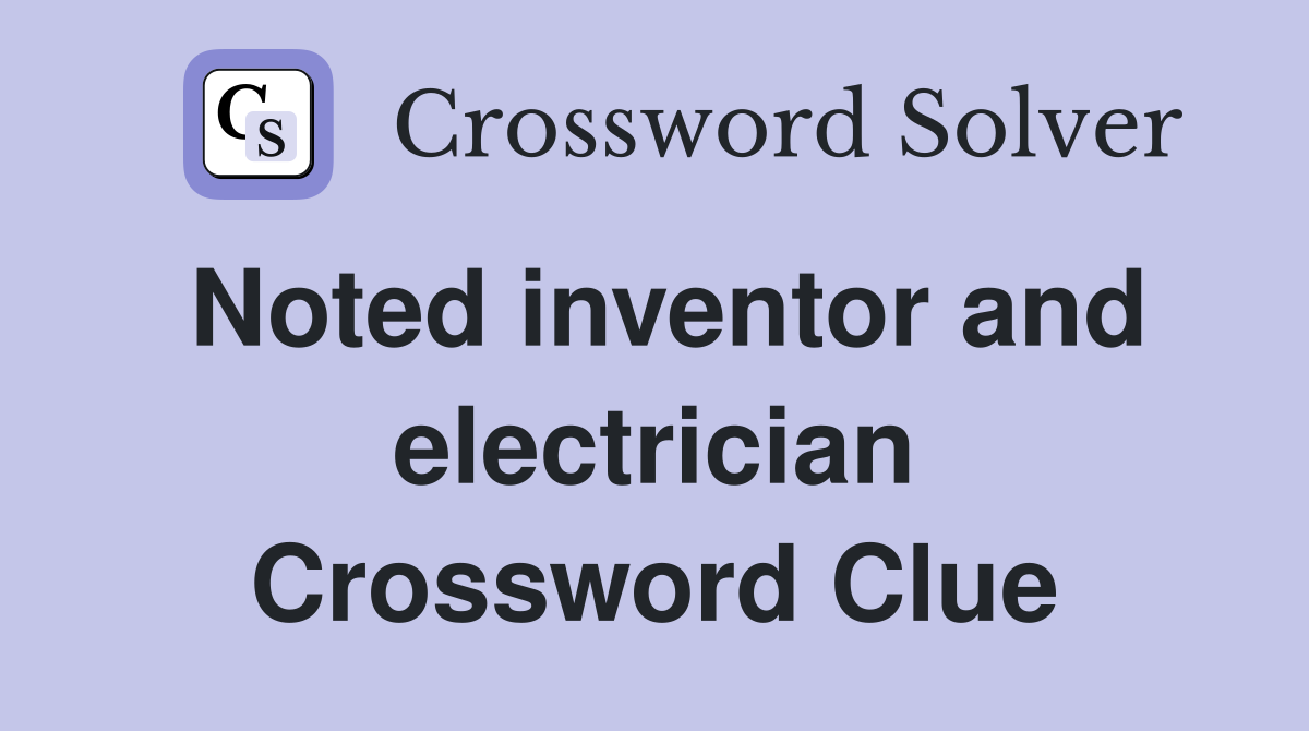 Noted inventor and electrician Crossword Clue