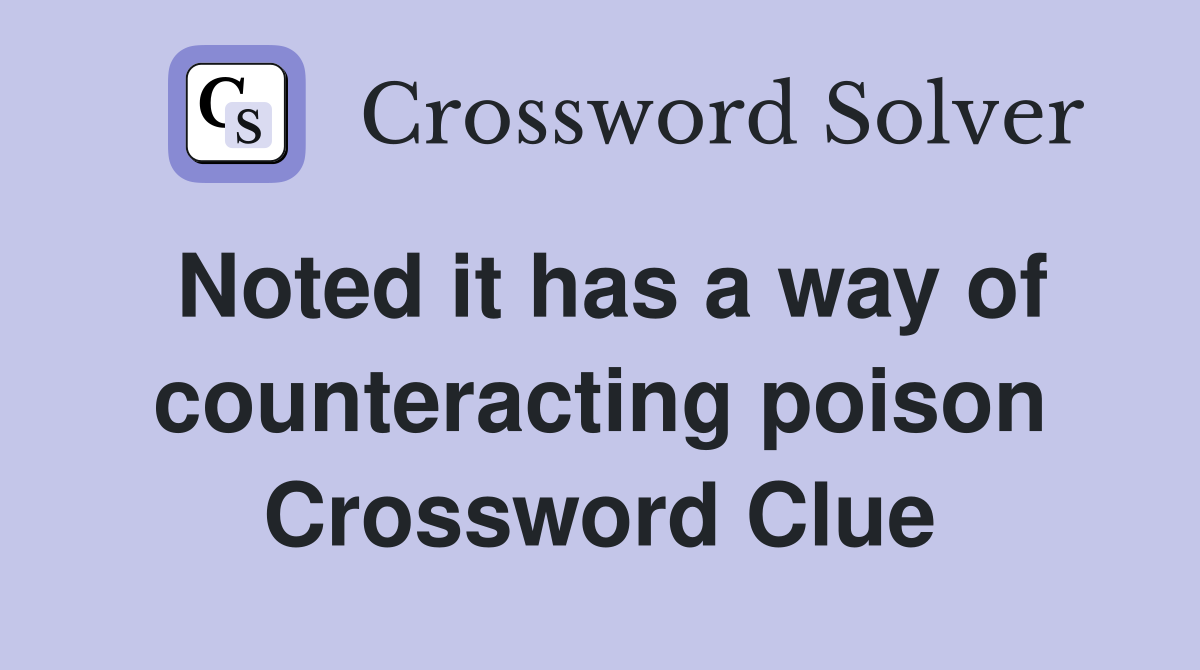 Noted it has a way of counteracting poison Crossword Clue