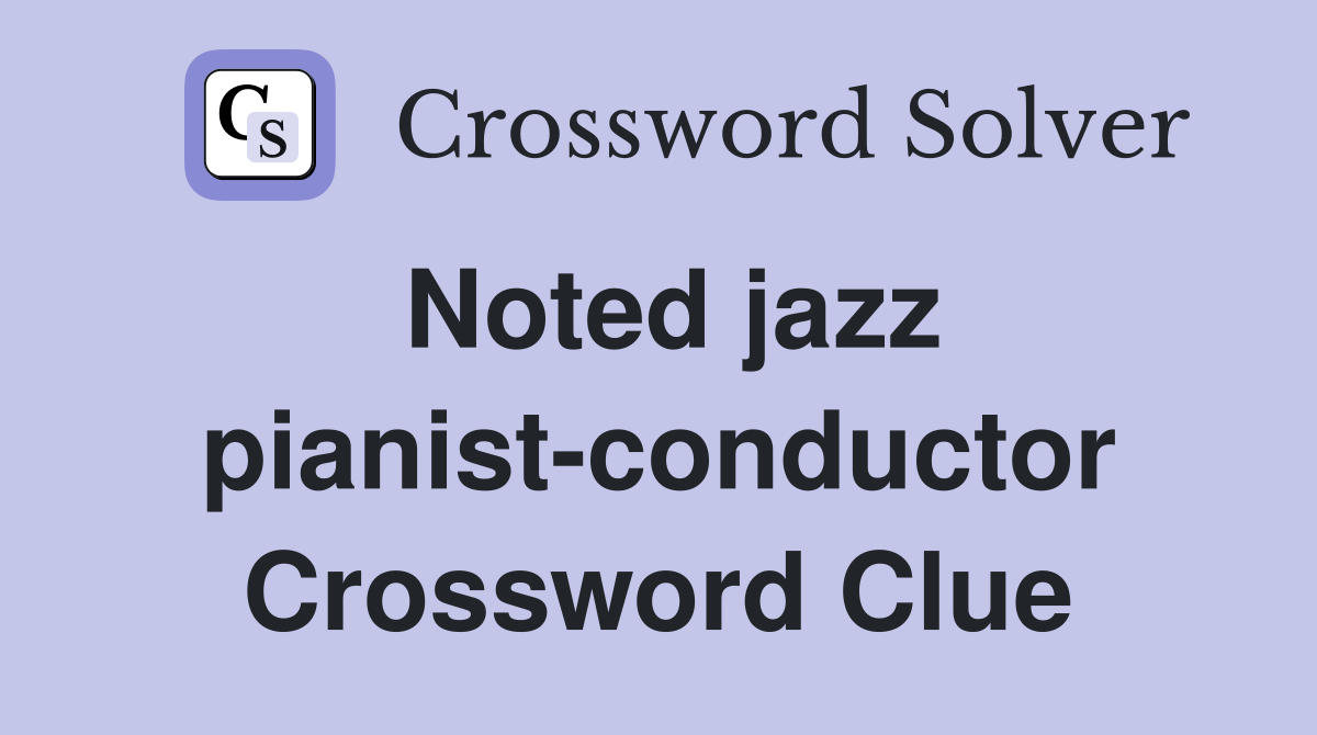 Noted jazz pianist-conductor Crossword Clue