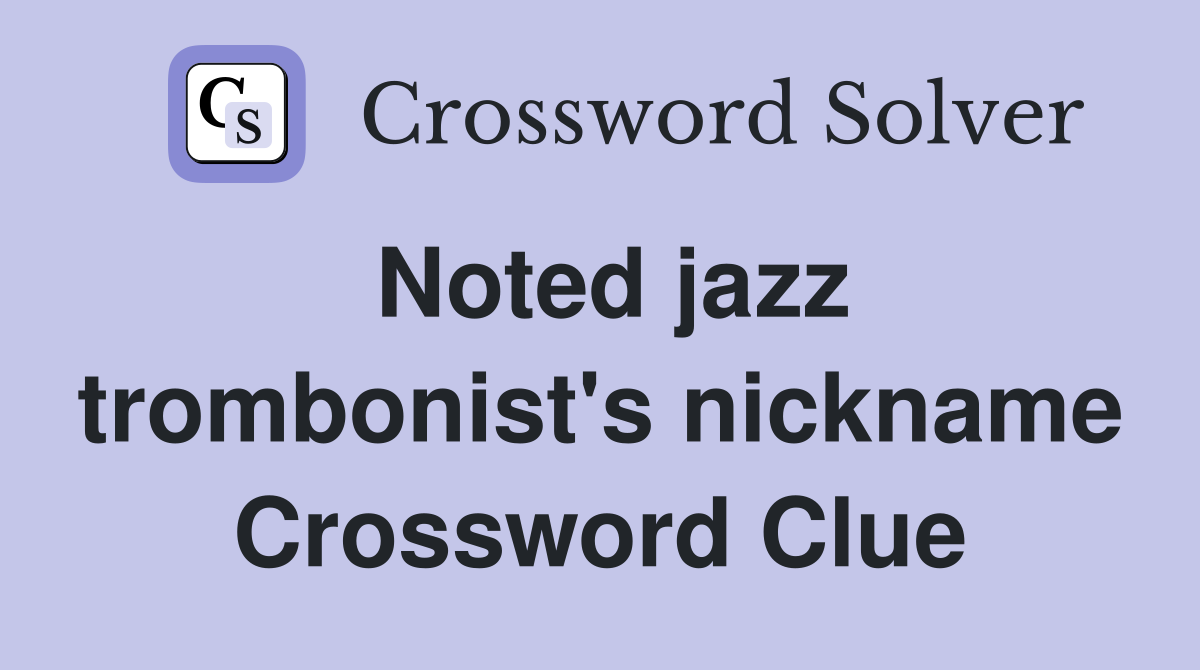 Noted jazz trombonist's nickname Crossword Clue