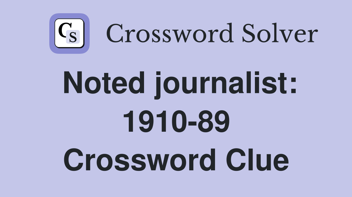 Noted journalist: 1910-89 Crossword Clue