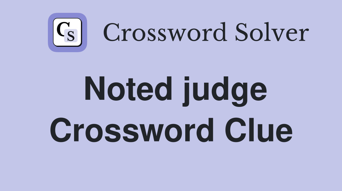 Noted judge Crossword Clue