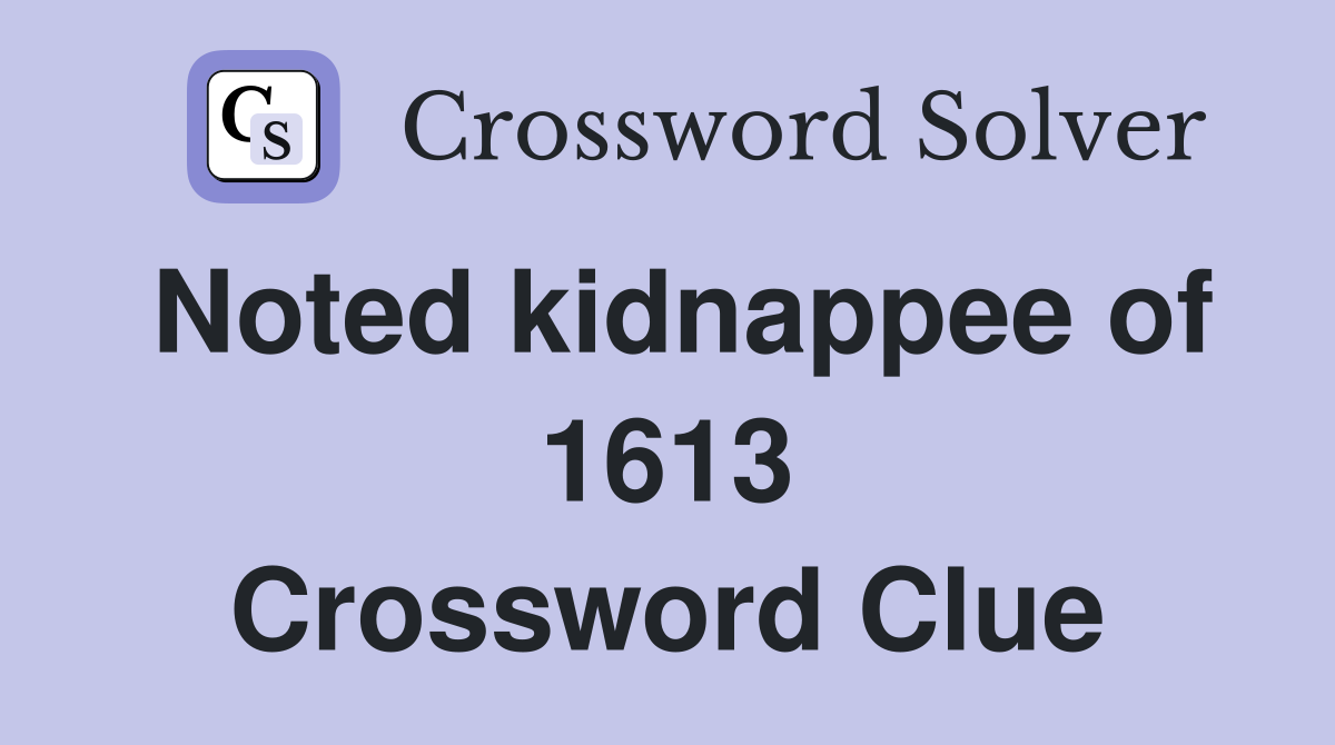 Noted kidnappee of 1613 Crossword Clue
