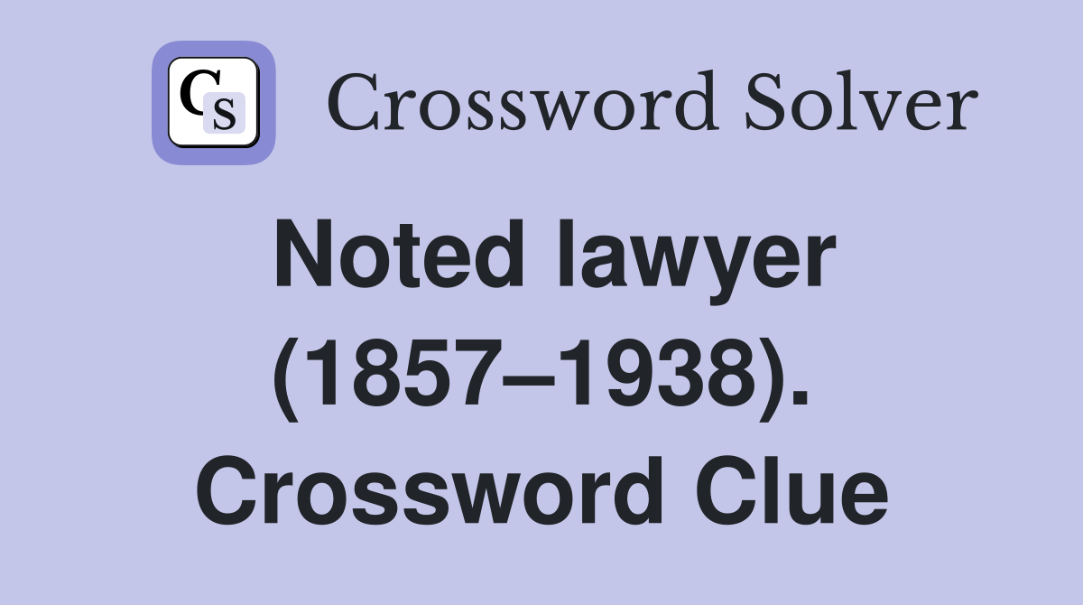 Noted lawyer (1857–1938). Crossword Clue