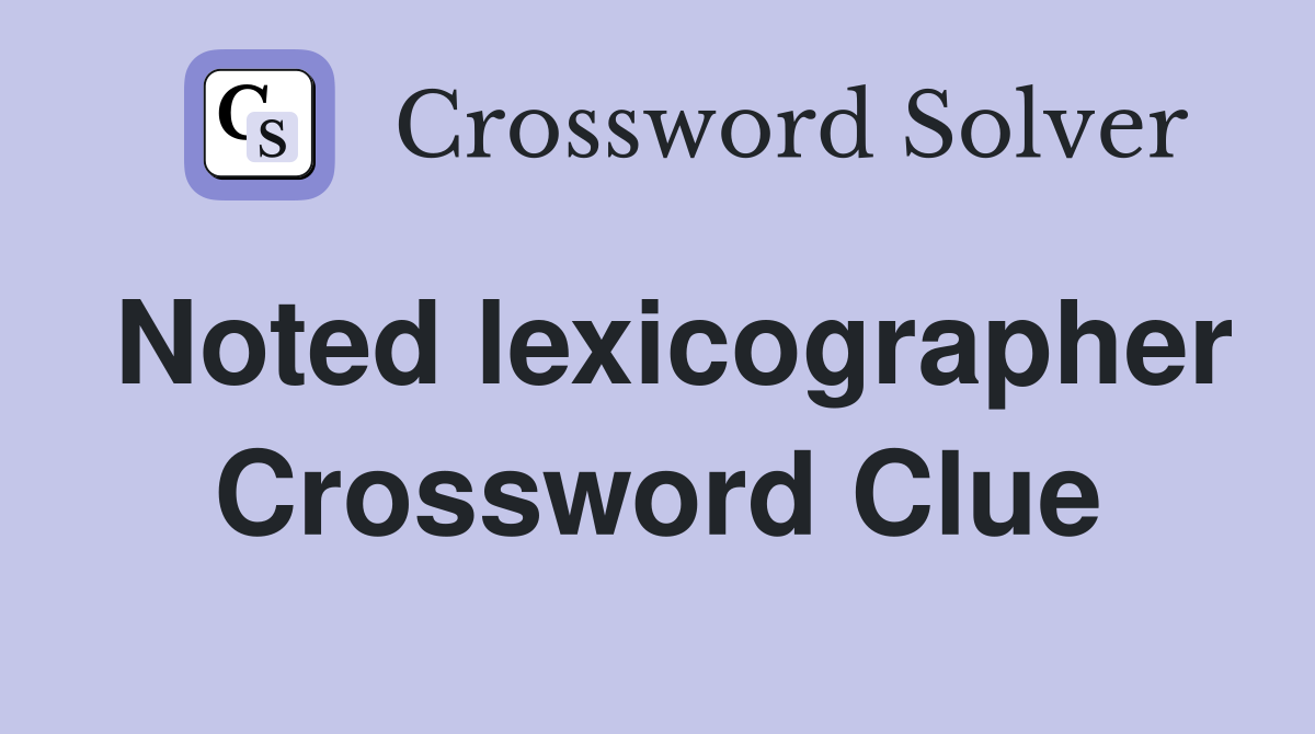 Noted lexicographer Crossword Clue